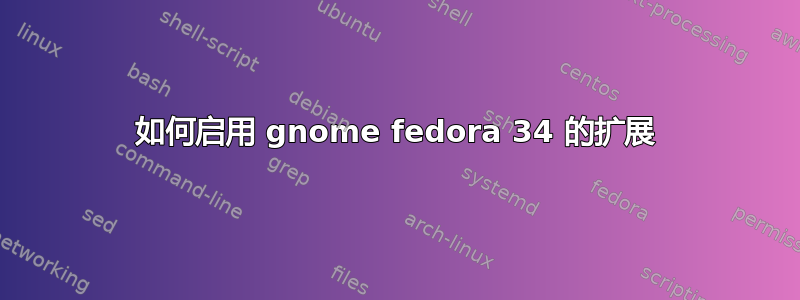 如何启用 gnome fedora 34 的扩展