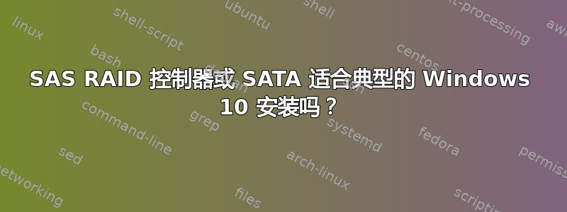 SAS RAID 控制器或 SATA 适合典型的 Windows 10 安装吗？