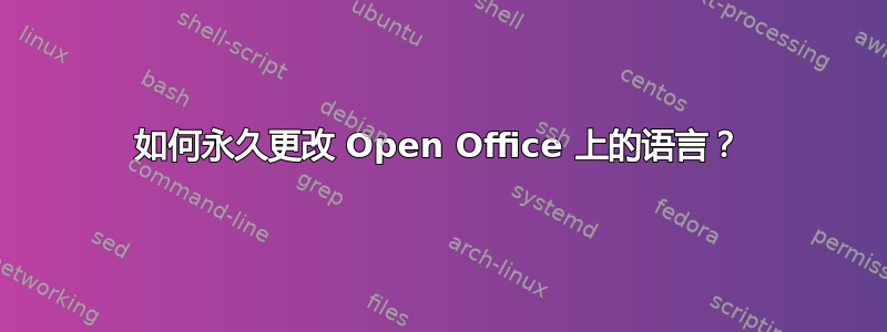 如何永久更改 Open Office 上的语言？