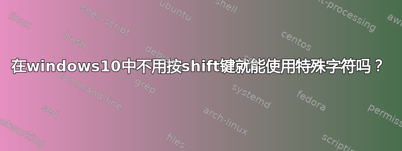 在windows10中不用按shift键就能使用特殊字符吗？