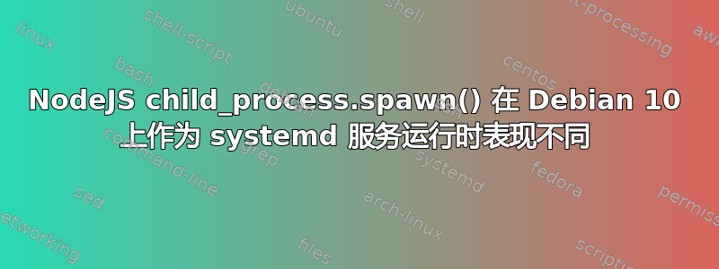 NodeJS child_process.spawn() 在 Debian 10 上作为 systemd 服务运行时表现不同