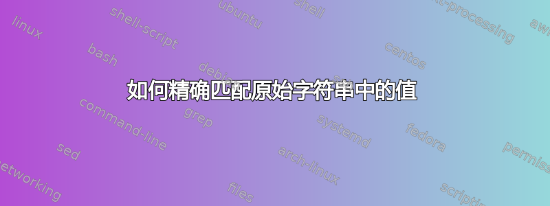 如何精确匹配原始字符串中的值