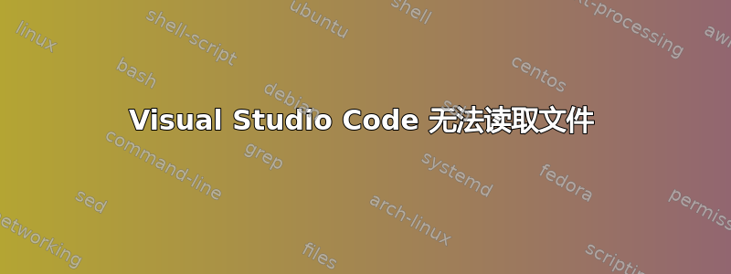 Visual Studio Code 无法读取文件