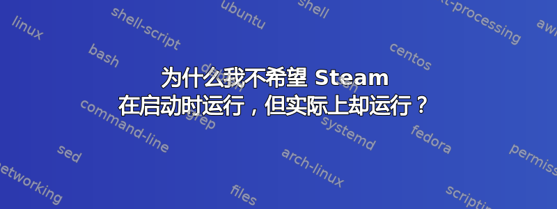 为什么我不希望 Steam 在启动时运行，但实际上却运行？