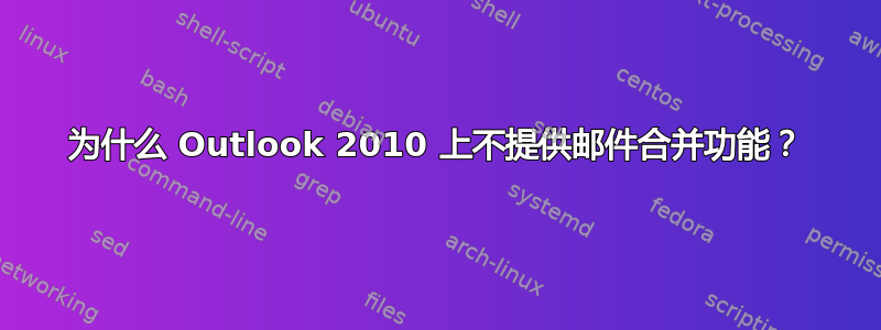 为什么 Outlook 2010 上不提供邮件合并功能？