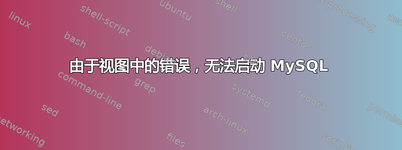 由于视图中的错误，无法启动 MySQL