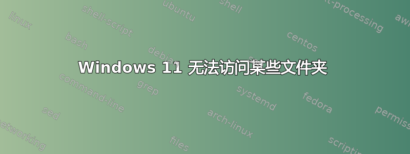 Windows 11 无法访问某些文件夹