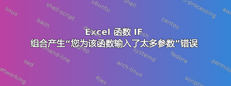 Excel 函数 IF 组合产生“您为该函数输入了太多参数”错误