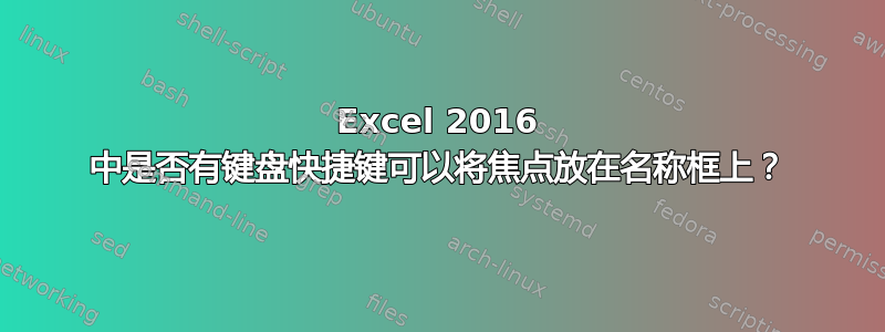 Excel 2016 中是否有键盘快捷键可以将焦点放在名称框上？