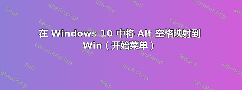 在 Windows 10 中将 Alt 空格映射到 Win（开始菜单）