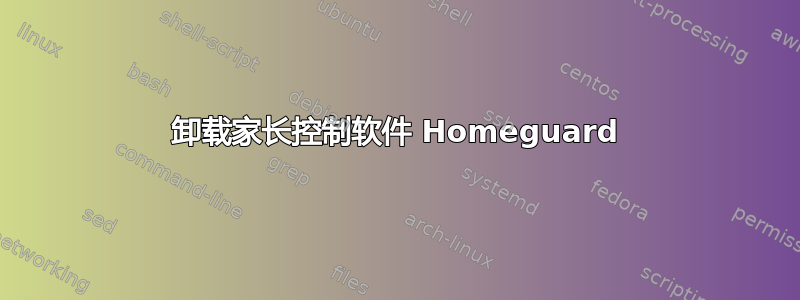 卸载家长控制软件 Homeguard