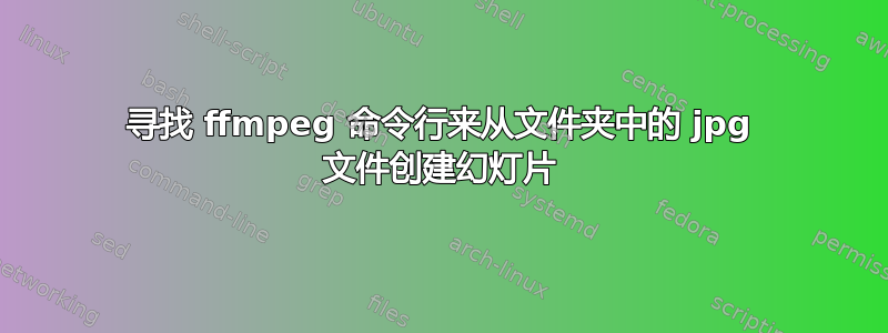 寻找 ffmpeg 命令行来从文件夹中的 jpg 文件创建幻灯片