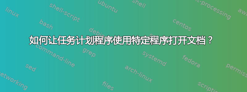 如何让任务计划程序使用特定程序打开文档？