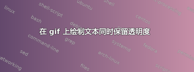 在 gif 上绘制文本同时保留透明度 