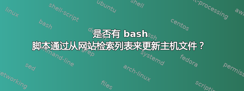 是否有 bash 脚本通过从网站检索列表来更新主机文件？ 