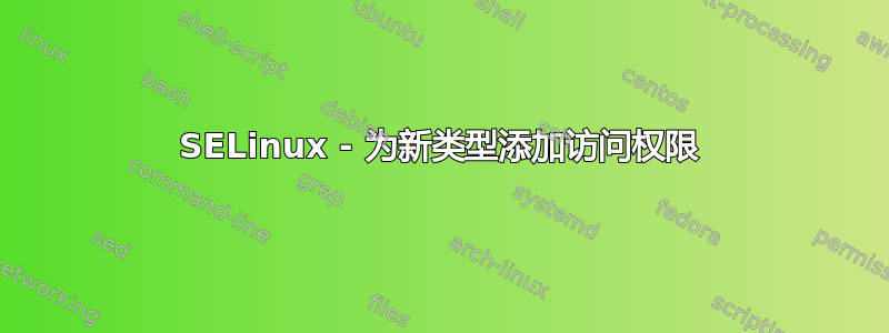 SELinux - 为新类型添加访问权限