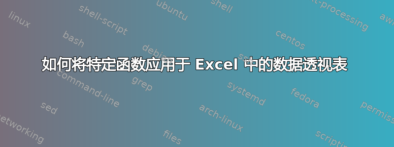 如何将特定函数应用于 Excel 中的数据透视表