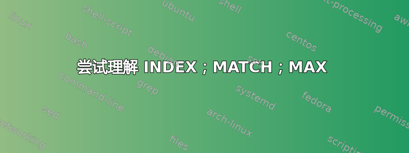 尝试理解 INDEX；MATCH；MAX