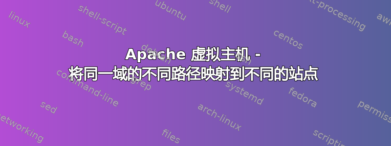 Apache 虚拟主机 - 将同一域的不同路径映射到不同的站点