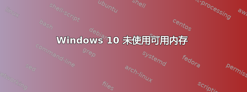 Windows 10 未使用可用内存