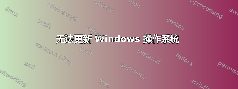 无法更新 Windows 操作系统