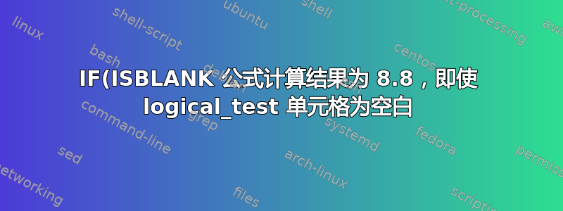 IF(ISBLANK 公式计算结果为 8.8，即使 logical_test 单元格为空白