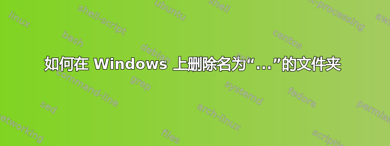 如何在 Windows 上删除名为“...”的文件夹