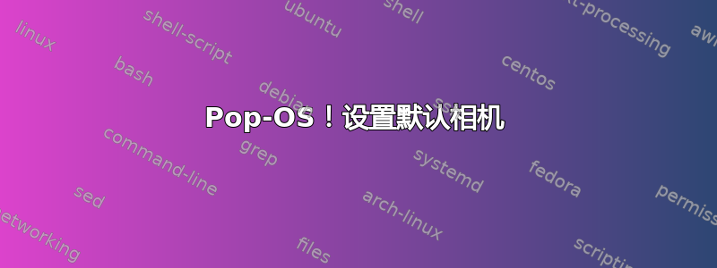 Pop-OS！设置默认相机