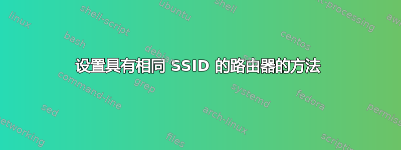 设置具有相同 SSID 的路由器的方法