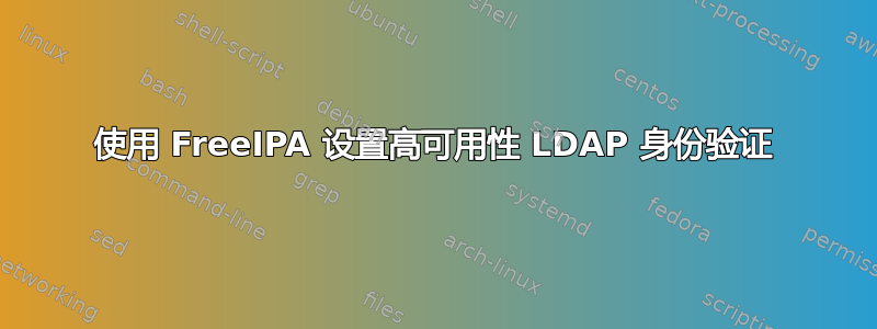 使用 FreeIPA 设置高可用性 LDAP 身份验证