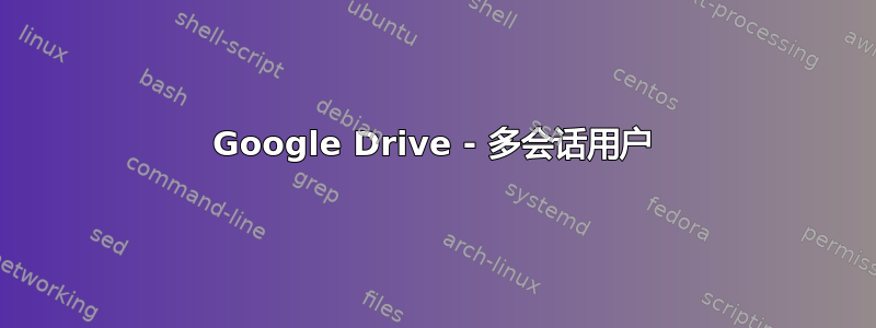 Google Drive - 多会话用户