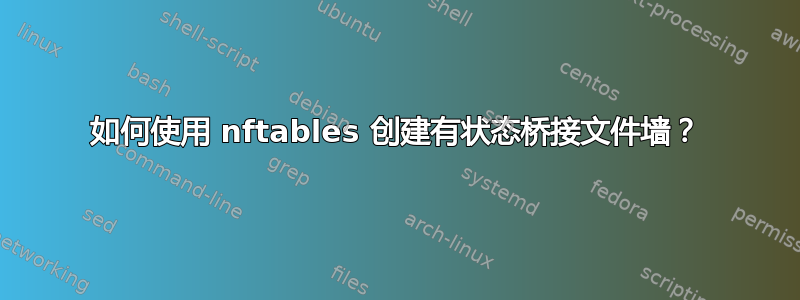 如何使用 nftables 创建有状态桥接文件墙？