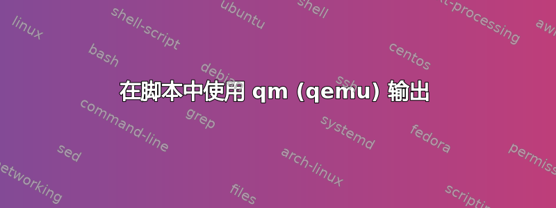 在脚本中使用 qm (qemu) 输出