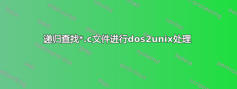 递归查找*.c文件进行dos2unix处理