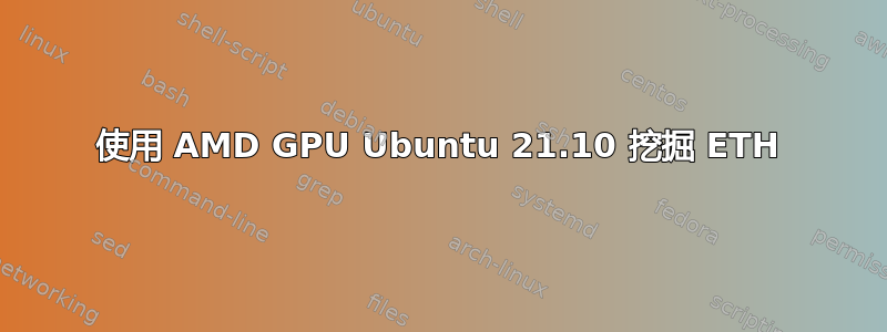 使用 AMD GPU Ubuntu 21.10 挖掘 ETH