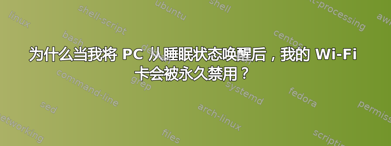 为什么当我将 PC 从睡眠状态唤醒后，我的 Wi-Fi 卡会被永久禁用？