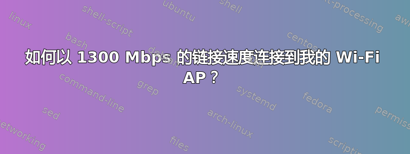 如何以 1300 Mbps 的链接速度连接到我的 Wi-Fi AP？