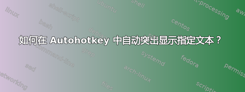 如何在 Autohotkey 中自动突出显示指定文本？