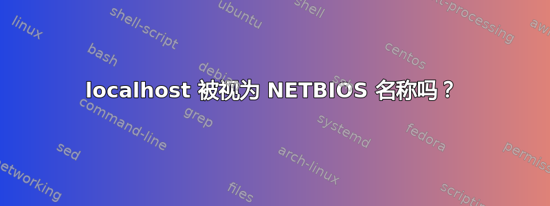 localhost 被视为 NETBIOS 名称吗？