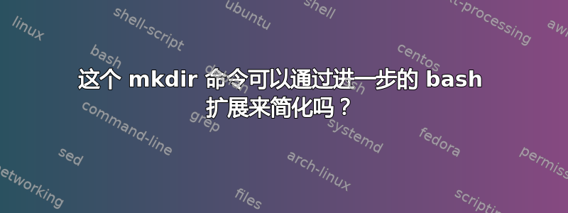 这个 mkdir 命令可以通过进一步的 bash 扩展来简化吗？