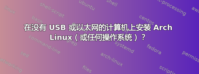 在没有 USB 或以太网的计算机上安装 Arch Linux（或任何操作系统）？