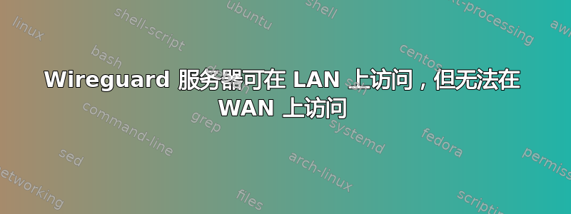 Wireguard 服务器可在 LAN 上访问，但无法在 WAN 上访问