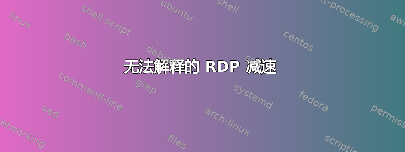 无法解释的 RDP 减速