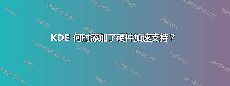 KDE 何时添加了硬件加速支持？