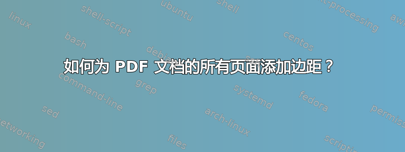 如何为 PDF 文档的所有页面添加边距？