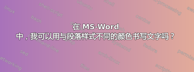 在 MS-Word 中，我可以用与段落样式不同的颜色书写文字吗？