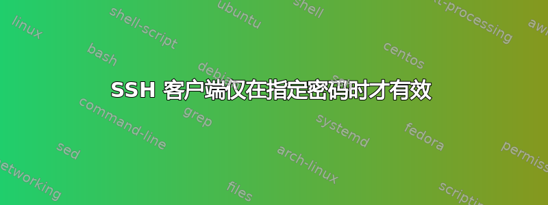 SSH 客户端仅在指定密码时才有效