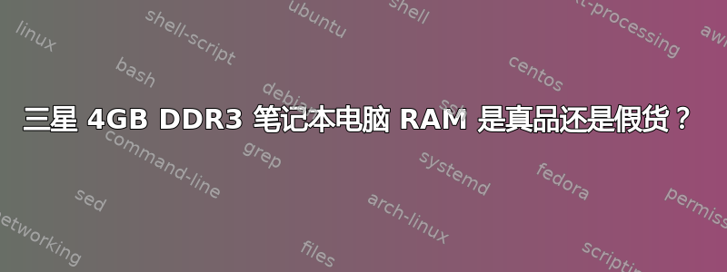 三星 4GB DDR3 笔记本电脑 RAM 是真品还是假货？