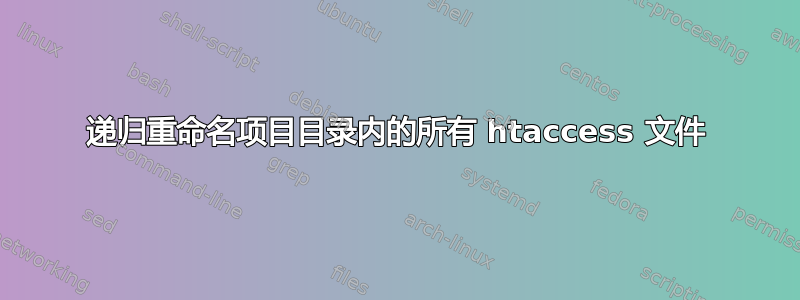 递归重命名项目目录内的所有 htaccess 文件