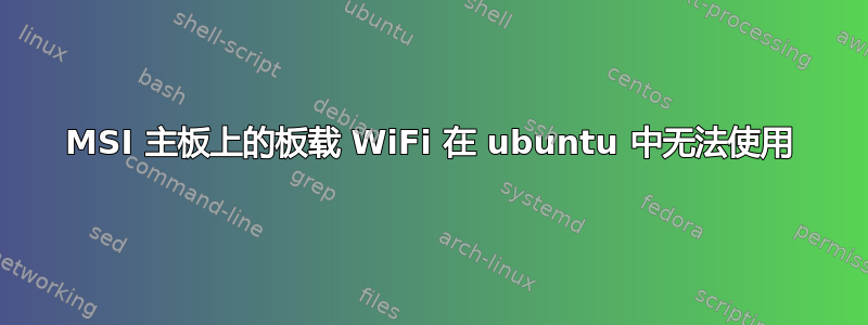 MSI 主板上的板载 WiFi 在 ubuntu 中无法使用